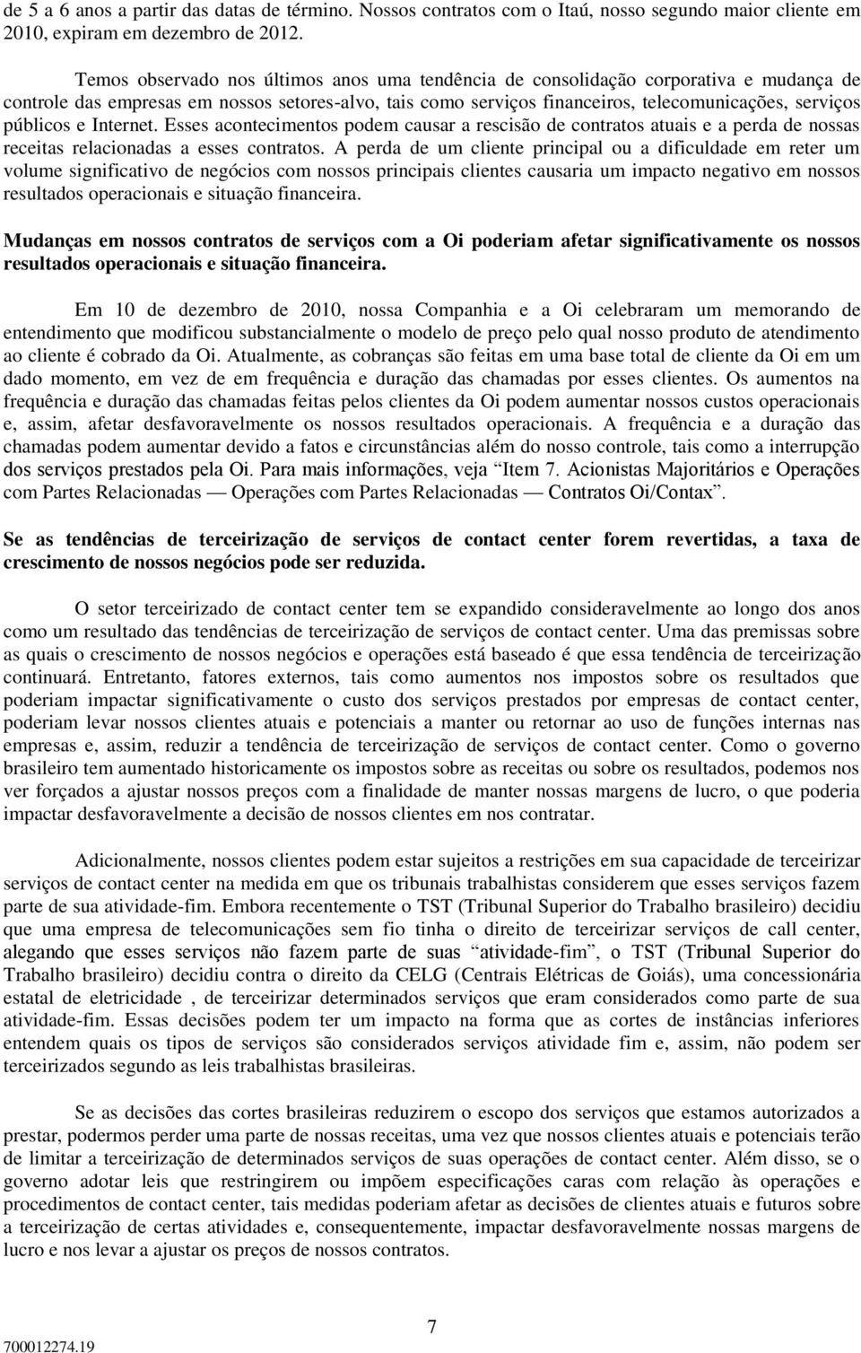 públicos e Internet. Esses acontecimentos podem causar a rescisão de contratos atuais e a perda de nossas receitas relacionadas a esses contratos.