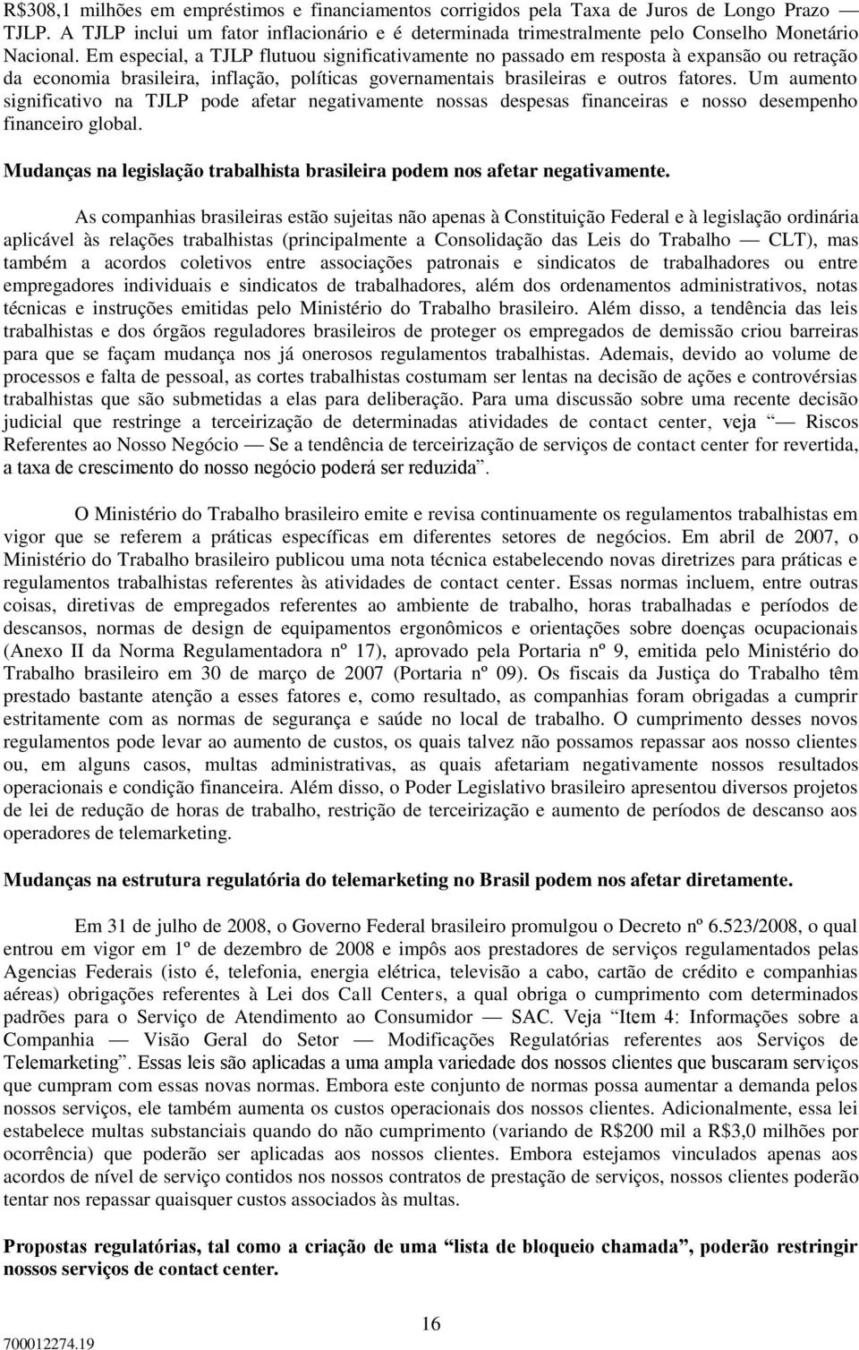 Em especial, a TJLP flutuou significativamente no passado em resposta à expansão ou retração da economia brasileira, inflação, políticas governamentais brasileiras e outros fatores.