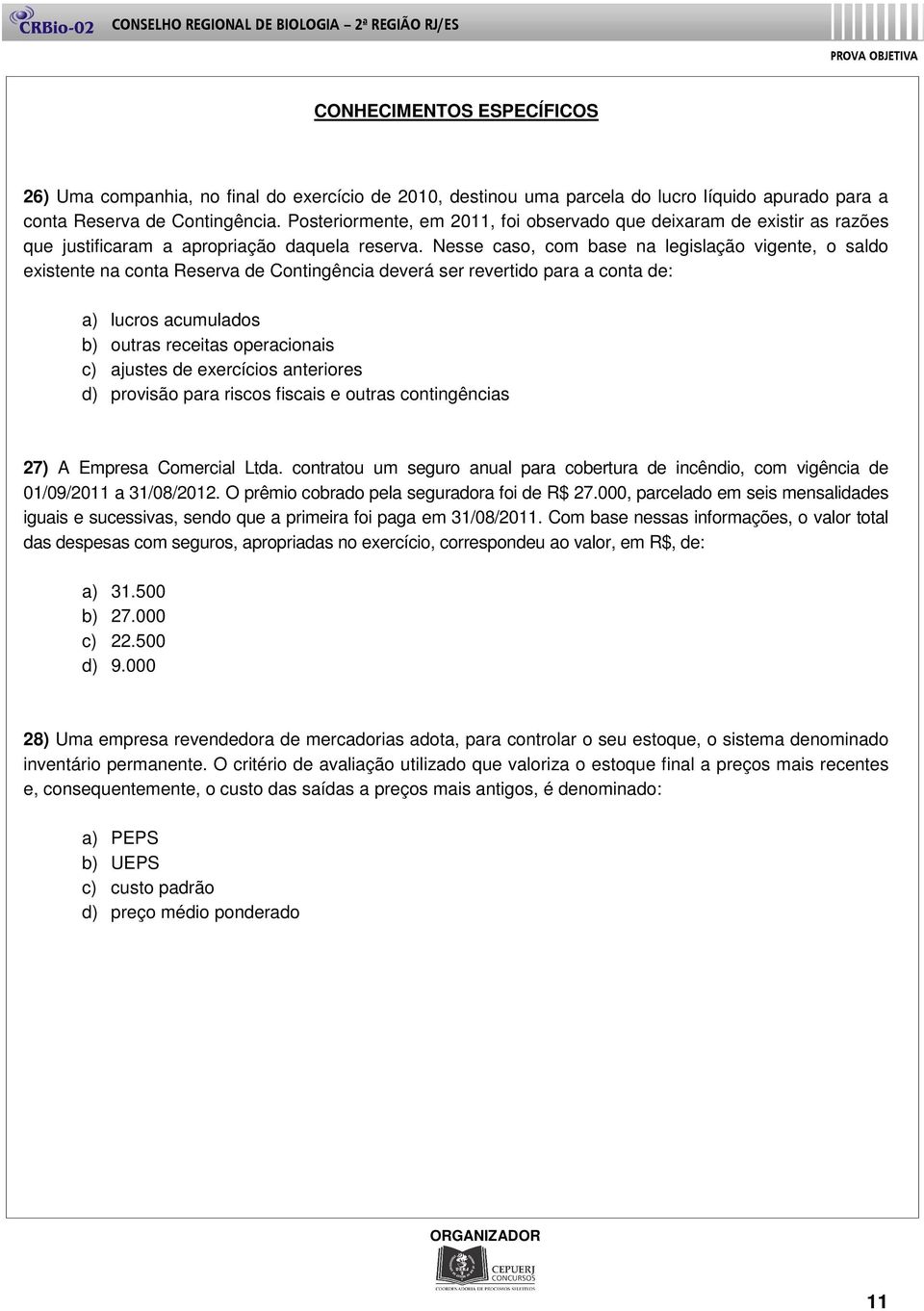 Nesse caso, com base na legislação vigente, o saldo existente na conta Reserva de Contingência deverá ser revertido para a conta de: a) lucros acumulados b) outras receitas operacionais c) ajustes de