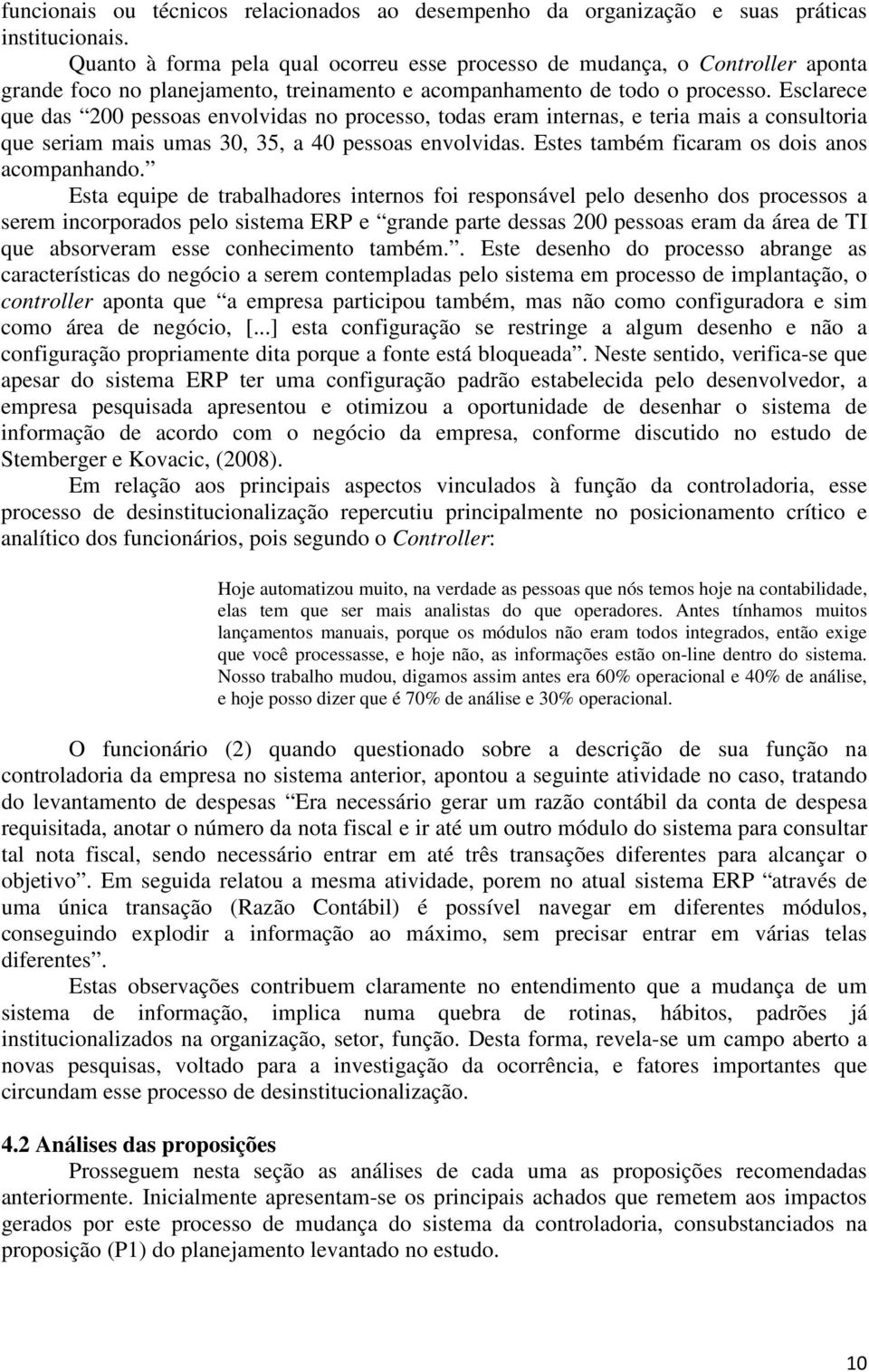 Esclarece que das 200 pessoas envolvidas no processo, todas eram internas, e teria mais a consultoria que seriam mais umas 30, 35, a 40 pessoas envolvidas.