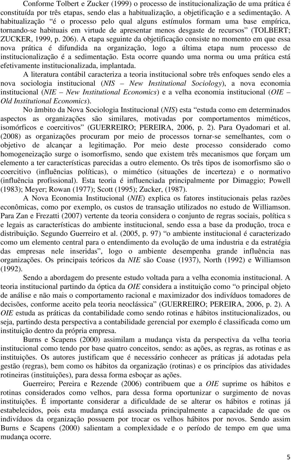 A etapa seguinte da objetificação consiste no momento em que essa nova prática é difundida na organização, logo a última etapa num processo de institucionalização é a sedimentação.