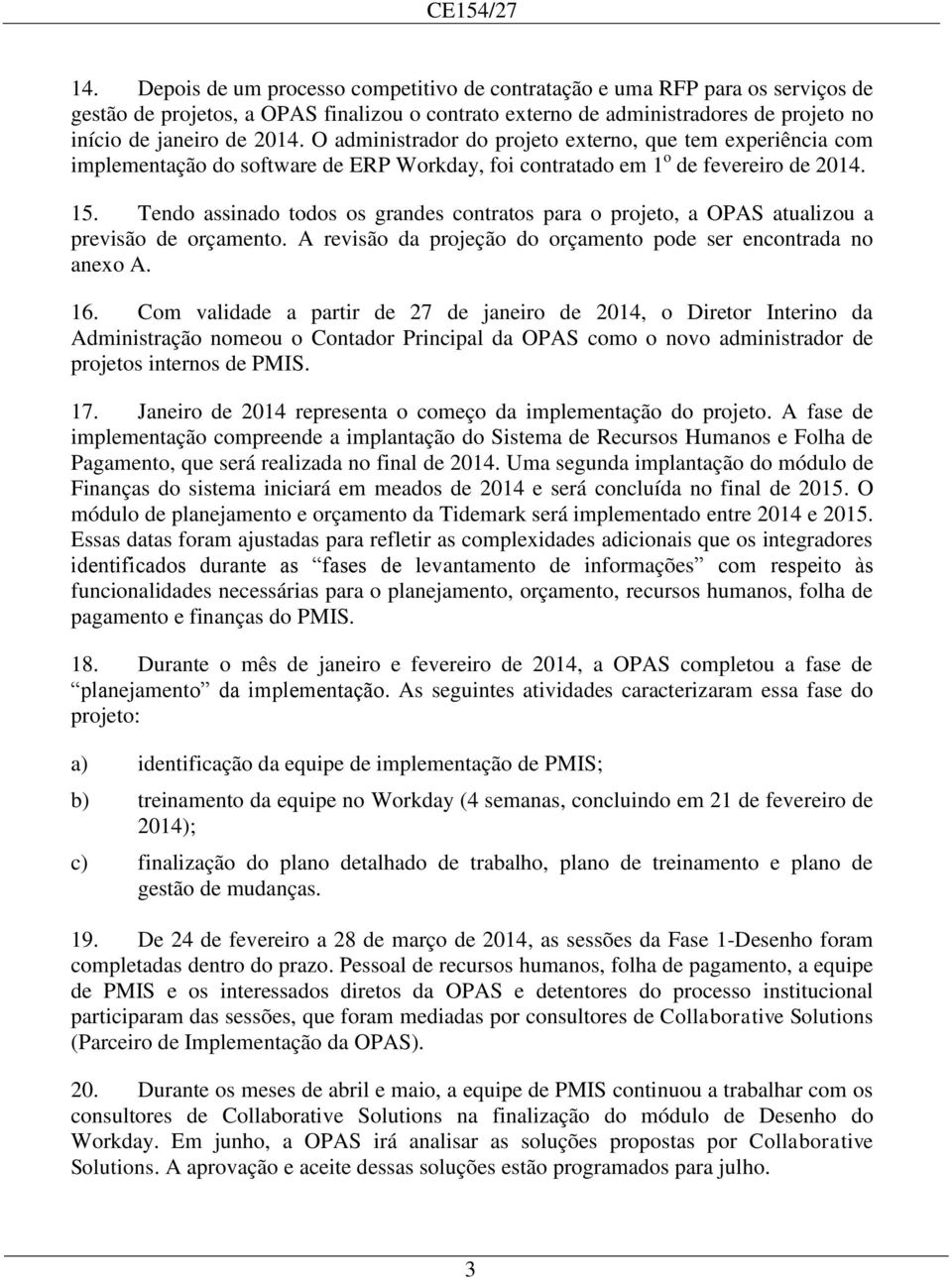 O administrador do projeto externo, que tem experiência com implementação do software de ERP Workday, foi contratado em 1 o de fevereiro de 2014. 15.