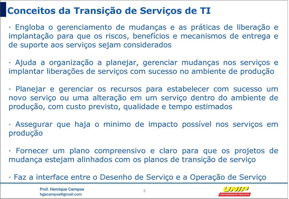 recursos para estabelecer com sucesso um novo serviço ou uma alteração em um serviço dentro do ambiente de produção, com custo previsto, qualidade e tempo estimados Assegurar que haja o minimo de