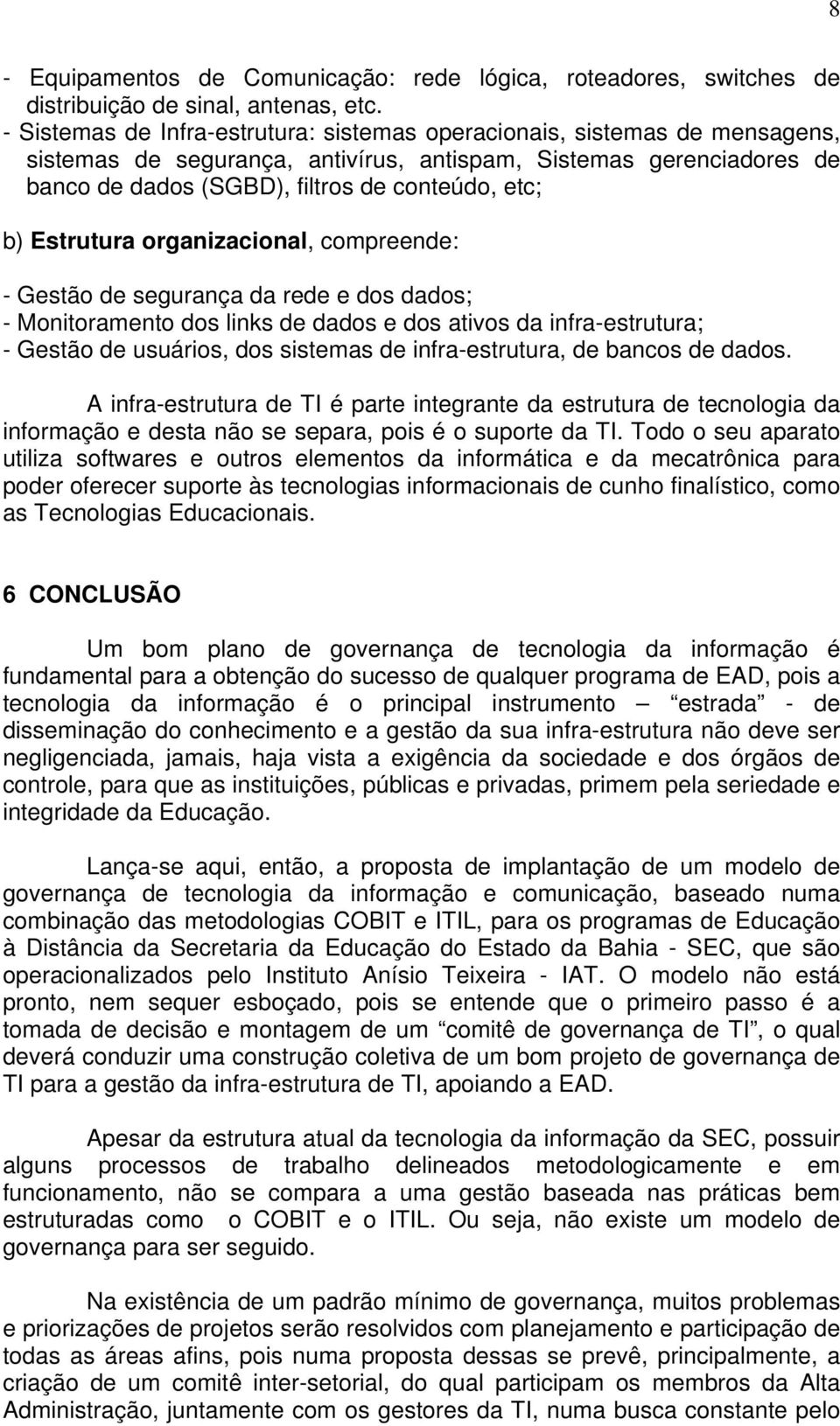 Estrutura organizacional, compreende: - Gestão de segurança da rede e dos dados; - Monitoramento dos links de dados e dos ativos da infra-estrutura; - Gestão de usuários, dos sistemas de