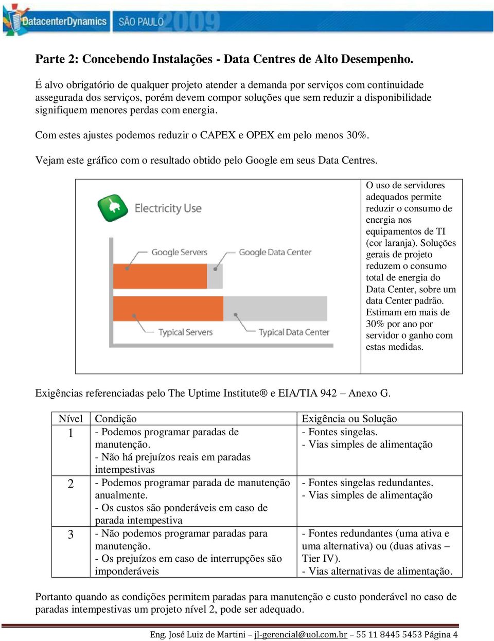 perdas com energia. Com estes ajustes podemos reduzir o CAPEX e OPEX em pelo menos 30%. Vejam este gráfico com o resultado obtido pelo Google em seus Data Centres.