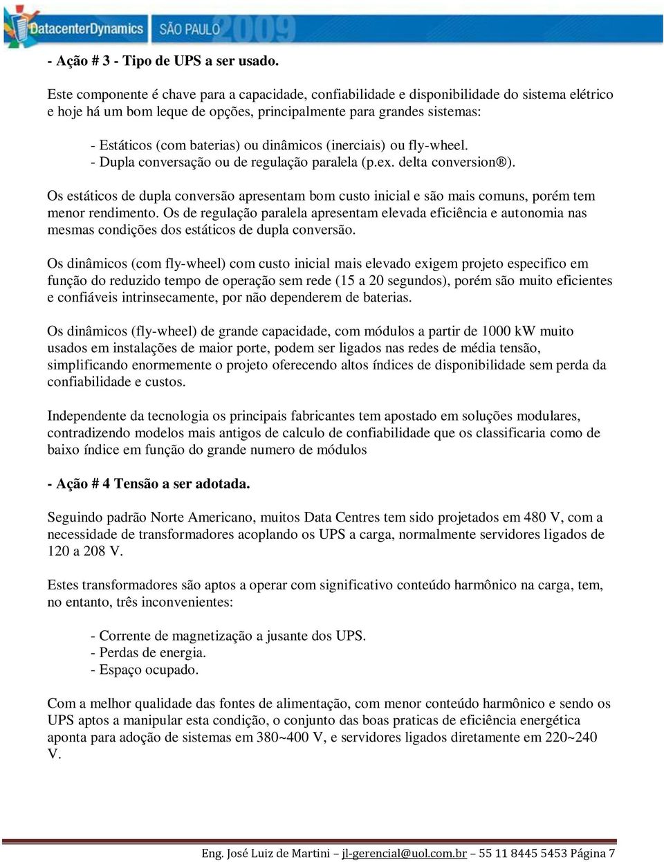 dinâmicos (inerciais) ou fly-wheel. - Dupla conversação ou de regulação paralela (p.ex. delta conversion ).