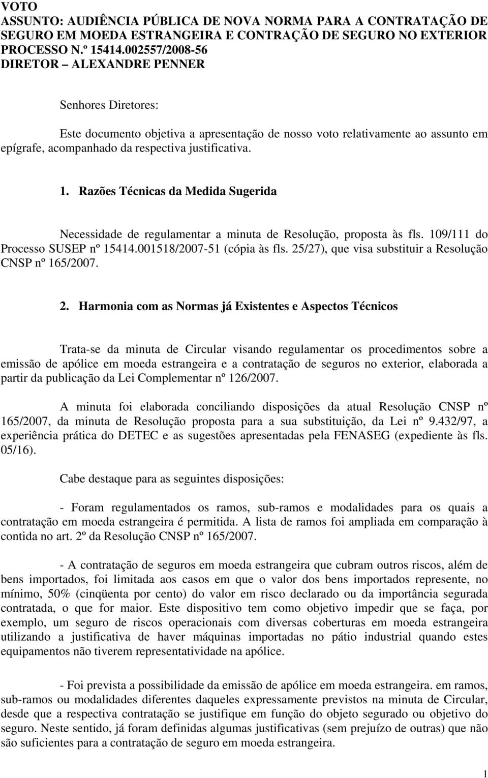 Razões Técnicas da Medida Sugerida Necessidade de regulamentar a minuta de Resolução, proposta às fls. 109/111 do Processo SUSEP nº 15414.001518/2007-51 (cópia às fls.