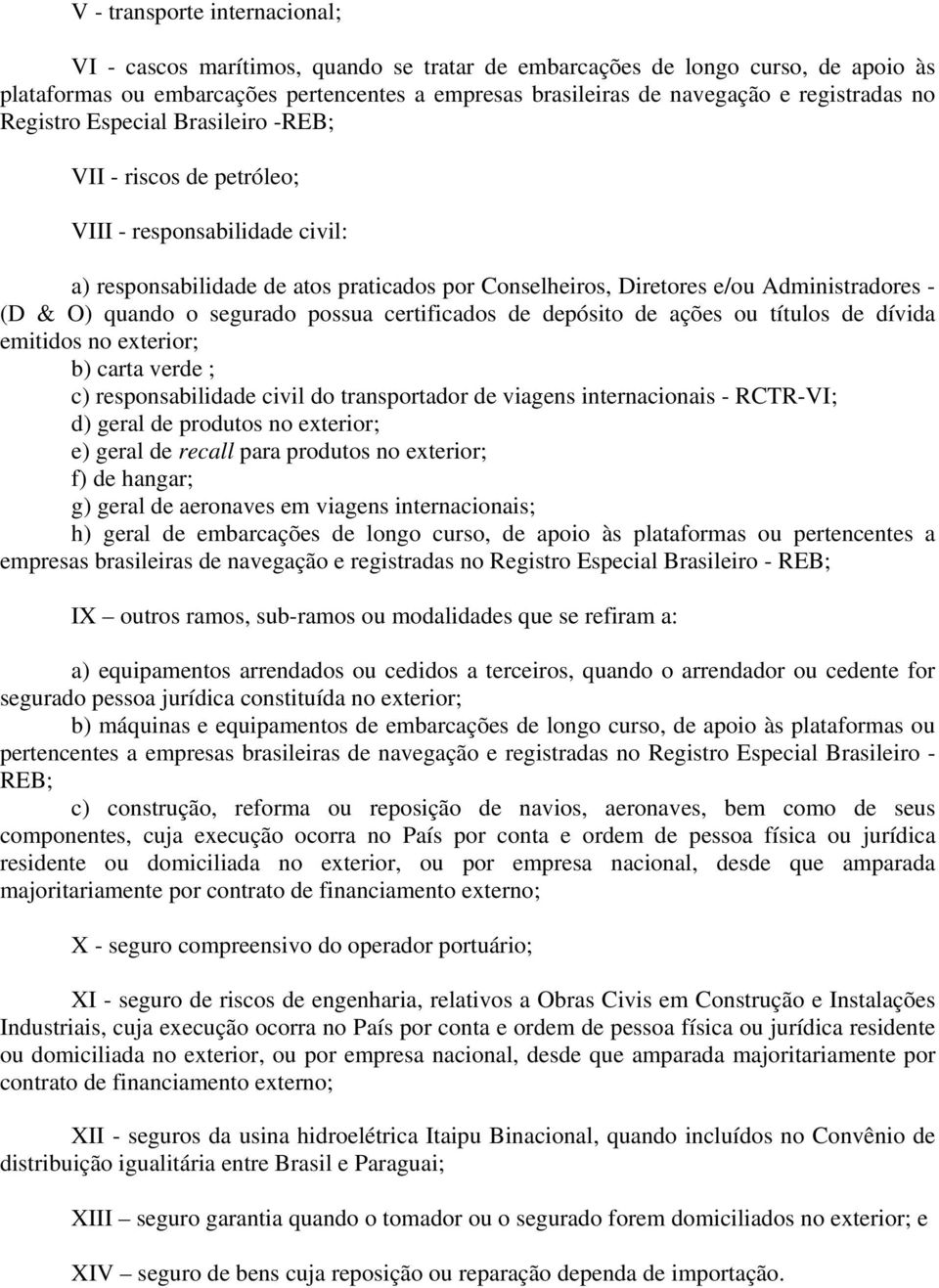 & O) quando o segurado possua certificados de depósito de ações ou títulos de dívida emitidos no exterior; b) carta verde ; c) responsabilidade civil do transportador de viagens internacionais -