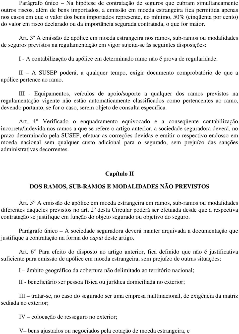 3º A emissão de apólice em moeda estrangeira nos ramos, sub-ramos ou modalidades de seguros previstos na regulamentação em vigor sujeita-se às seguintes disposições: I - A contabilização da apólice