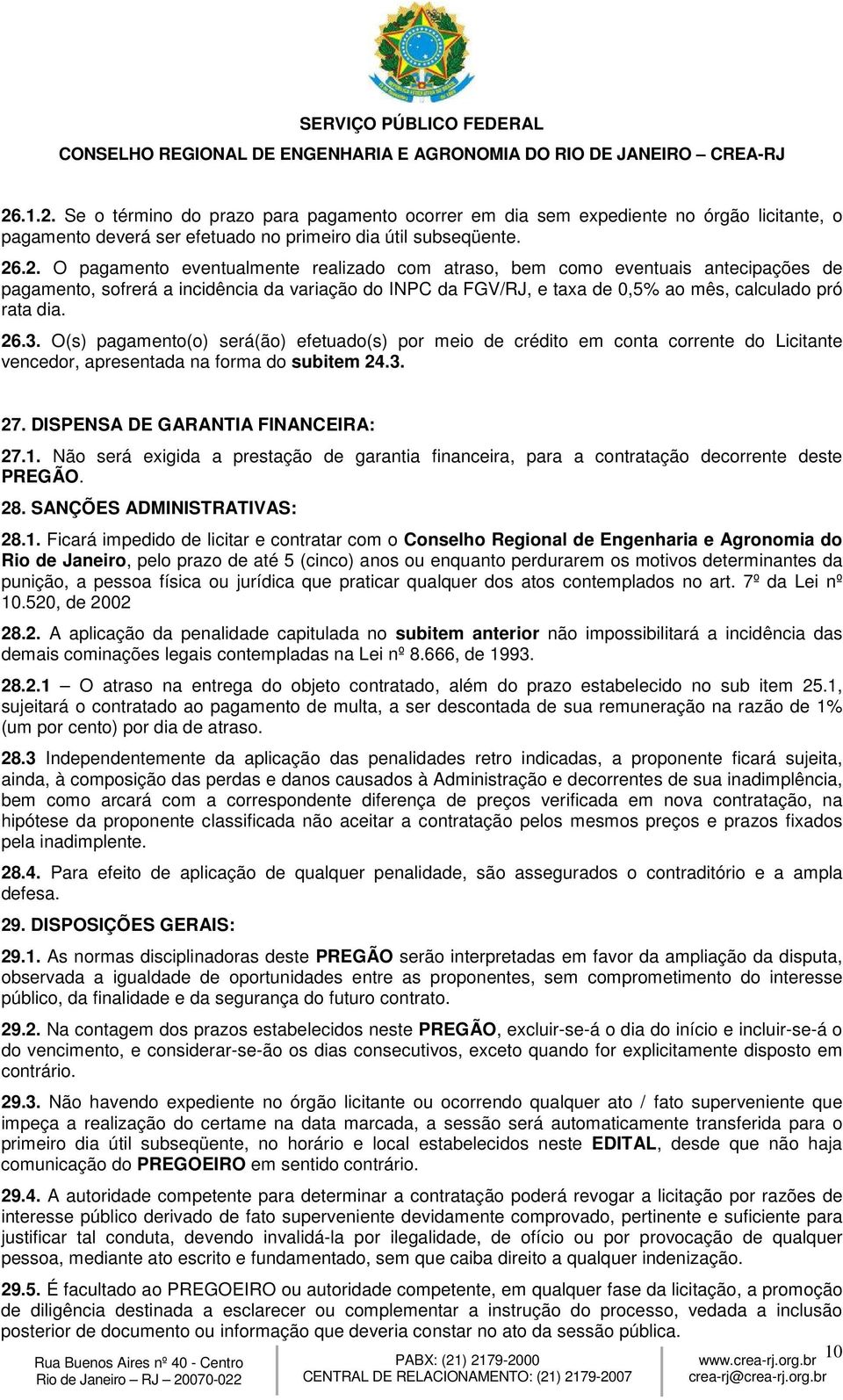 Não será exigida a prestação de garantia financeira, para a contratação decorrente deste PREGÃO. 28. SANÇÕES ADMINISTRATIVAS: 28.1.