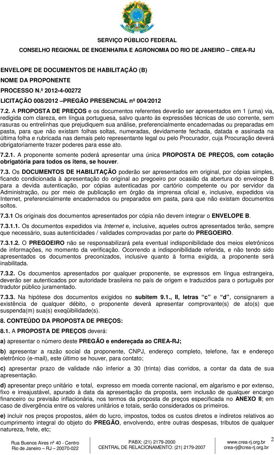 salvo quanto às expressões técnicas de uso corrente, sem rasuras ou entrelinhas que prejudiquem sua análise, preferencialmente encadernadas ou preparadas em pasta, para que não existam folhas soltas,