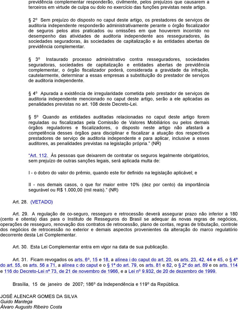 ou omissões em que houverem incorrido no desempenho das atividades de auditoria independente aos resseguradores, às sociedades seguradoras, às sociedades de capitalização e às entidades abertas de