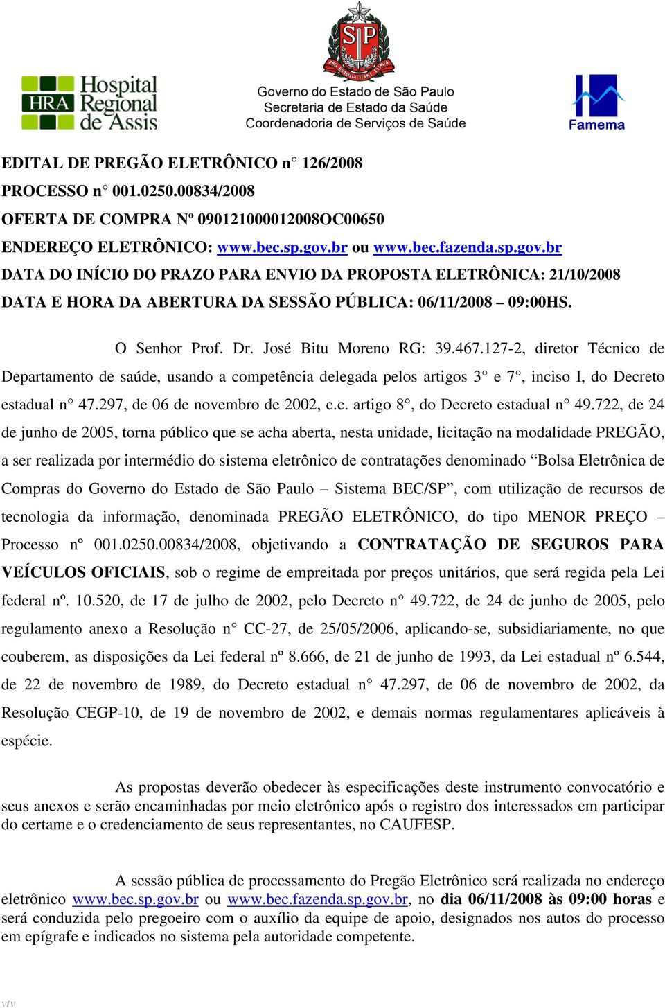 José Bitu Moreno RG: 39.467.127-2, diretor Técnico de Departamento de saúde, usando a competência delegada pelos artigos 3 e 7, inciso I, do Decreto estadual n 47.297, de 06 de novembro de 2002, c.c. artigo 8, do Decreto estadual n 49.