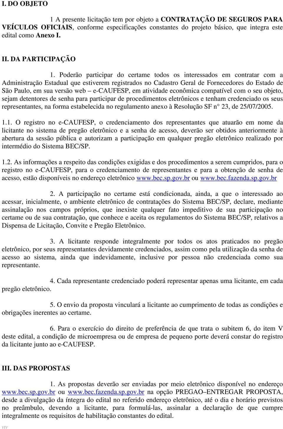 Poderão participar do certame todos os interessados em contratar com a Administração Estadual que estiverem registrados no Cadastro Geral de Fornecedores do Estado de São Paulo, em sua versão web