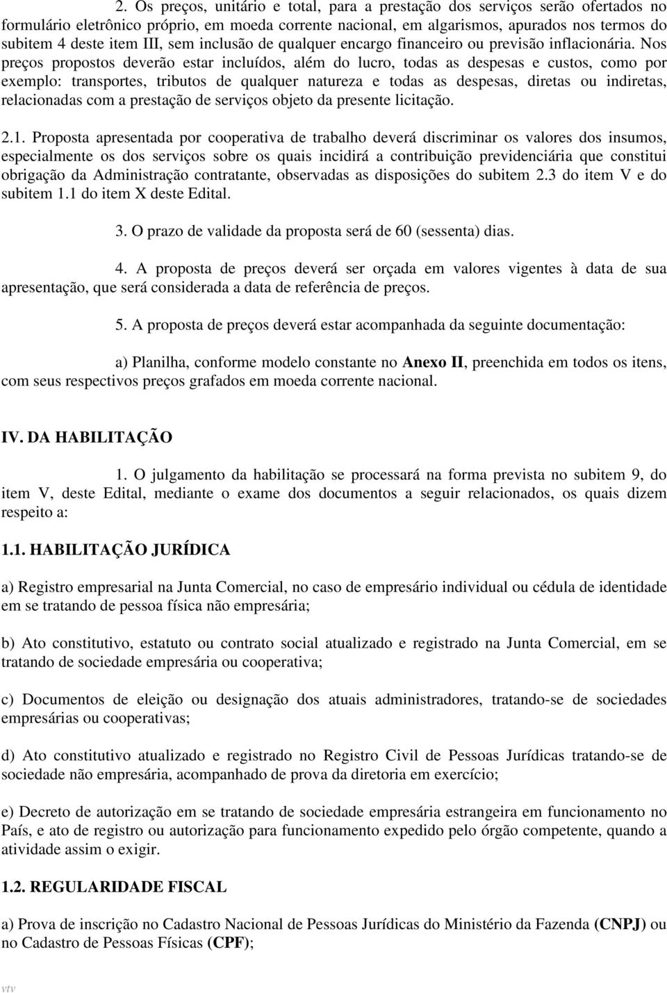 Nos preços propostos deverão estar incluídos, além do lucro, todas as despesas e custos, como por exemplo: transportes, tributos de qualquer natureza e todas as despesas, diretas ou indiretas,