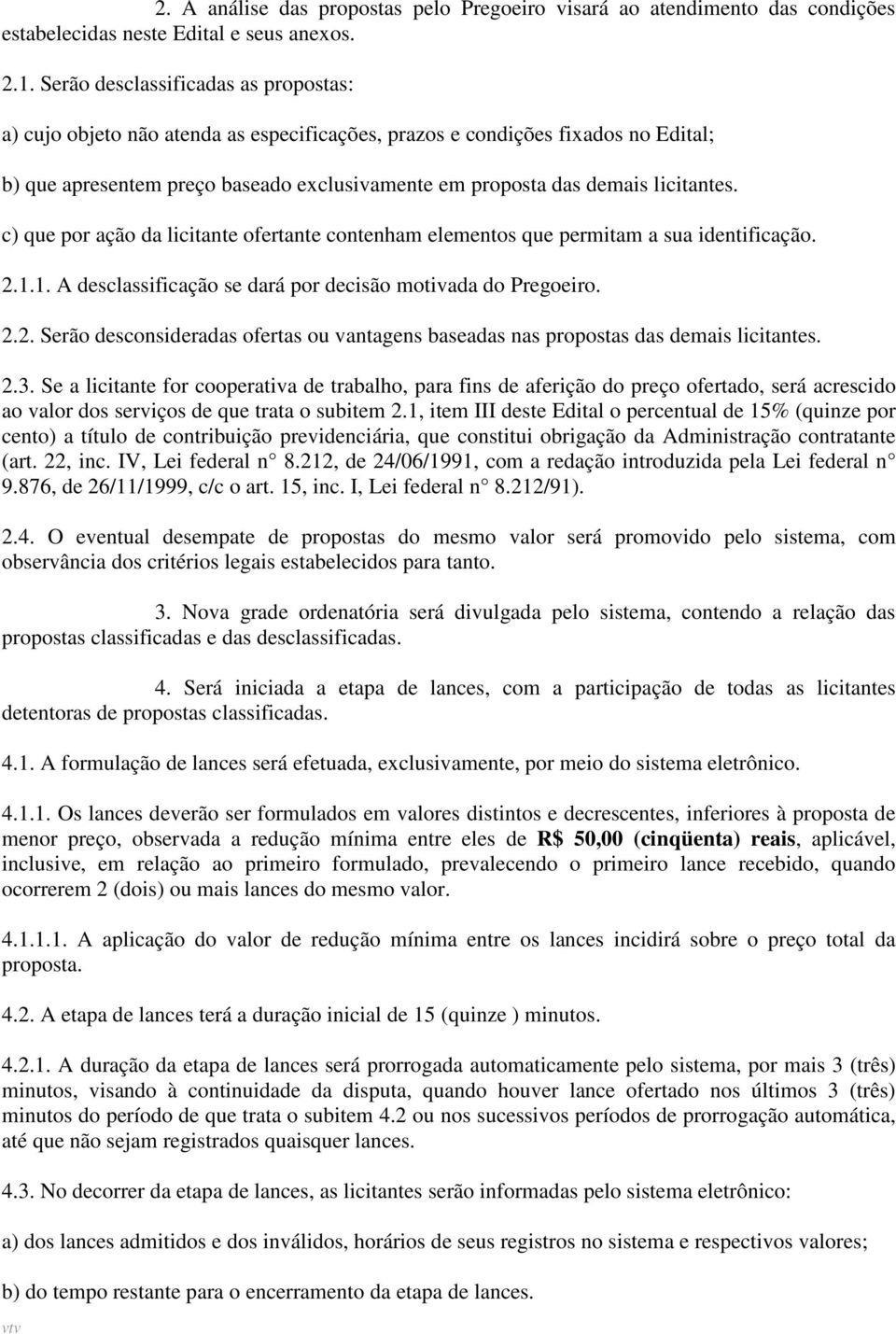 licitantes. c) que por ação da licitante ofertante contenham elementos que permitam a sua identificação. 2.1.1. A desclassificação se dará por decisão motivada do Pregoeiro. 2.2. Serão desconsideradas ofertas ou vantagens baseadas nas propostas das demais licitantes.