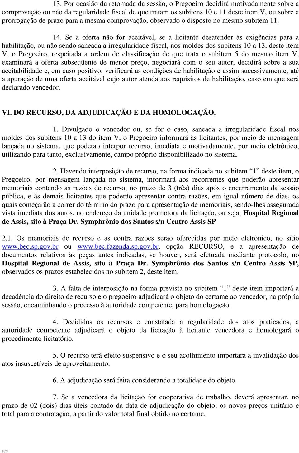 Se a oferta não for aceitável, se a licitante desatender às exigências para a habilitação, ou não sendo saneada a irregularidade fiscal, nos moldes dos subitens 10 a 13, deste item V, o Pregoeiro,