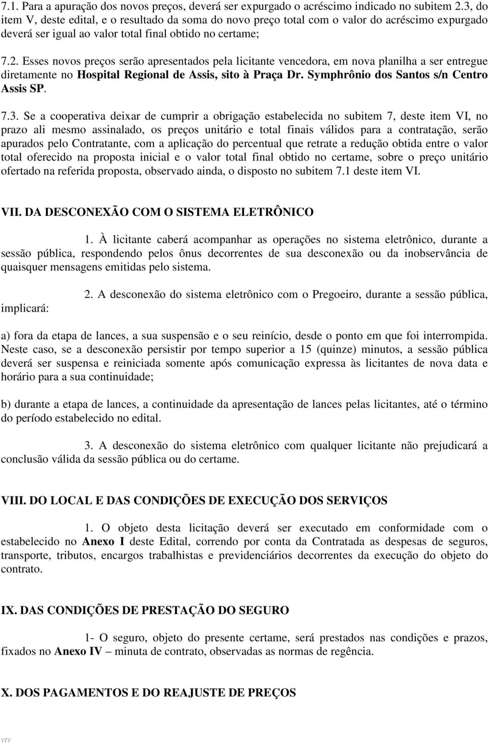 Esses novos preços serão apresentados pela licitante vencedora, em nova planilha a ser entregue diretamente no Hospital Regional de Assis, sito à Praça Dr. Symphrônio dos Santos s/n Centro Assis SP.