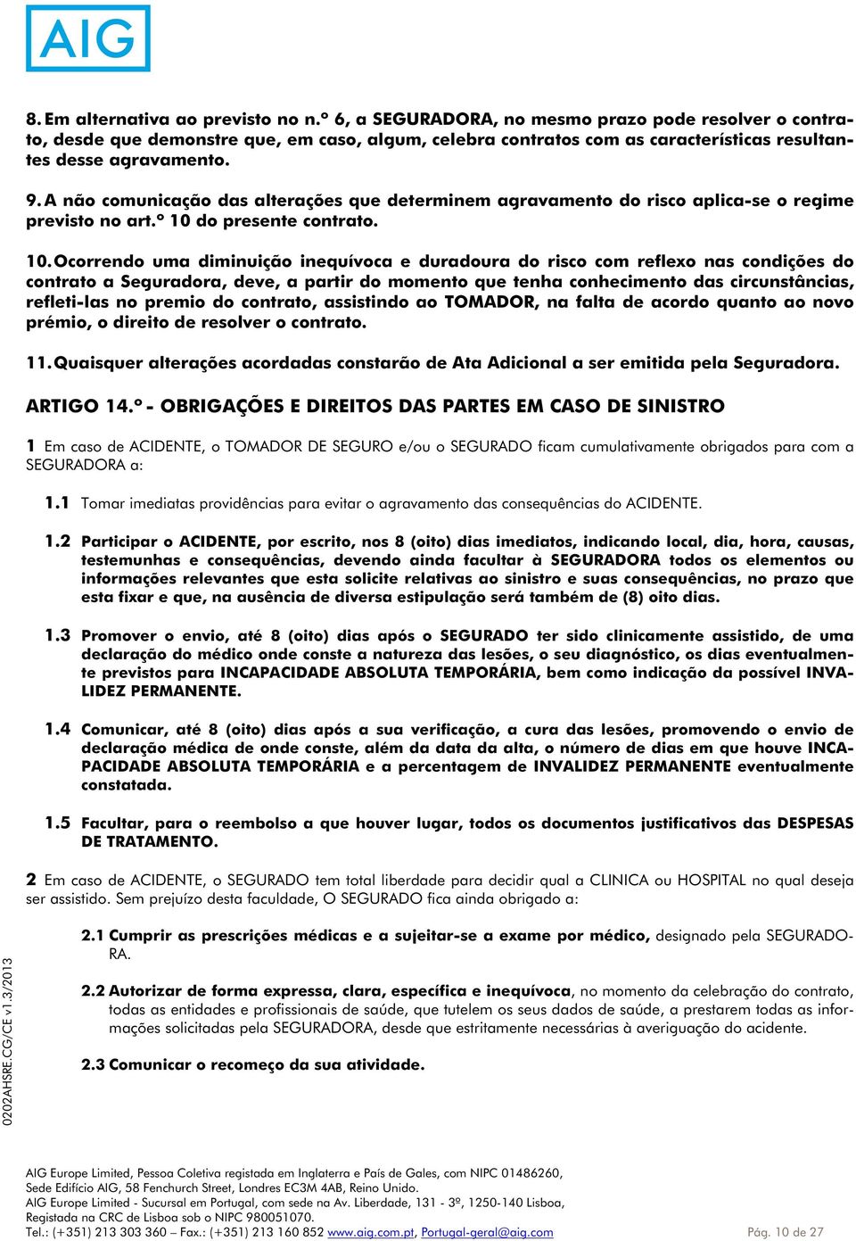 A não comunicação das alterações que determinem agravamento do risco aplica-se o regime previsto no art.º 10 