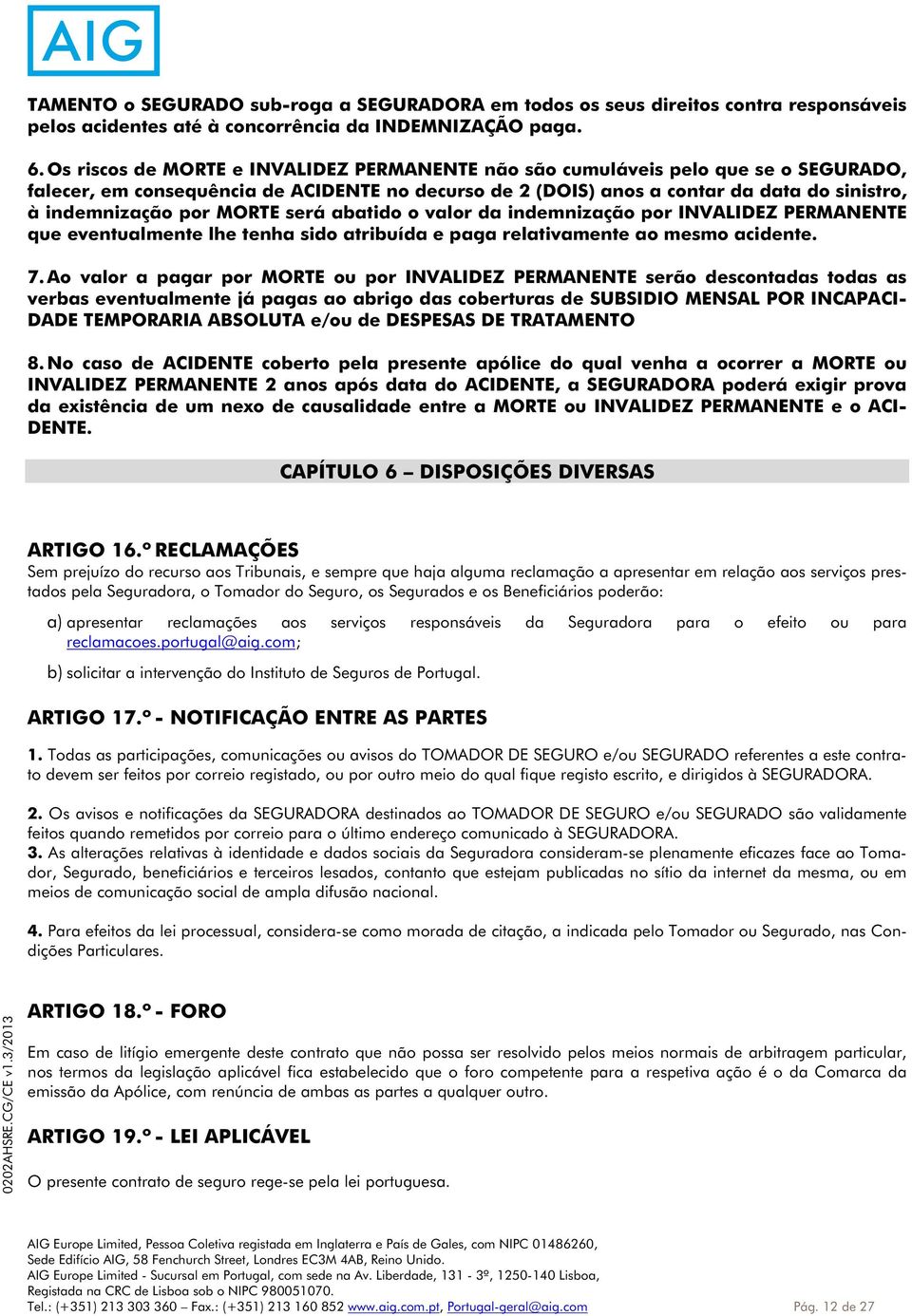 MORTE será abatido o valor da indemnização por INVALIDEZ PERMANENTE que eventualmente lhe tenha sido atribuída e paga relativamente ao mesmo acidente. 7.