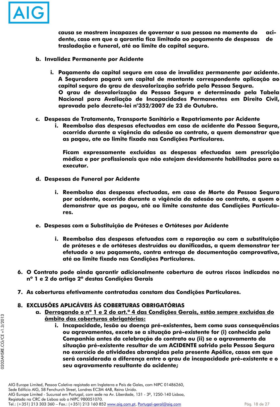 A Seguradora pagará um capital de montante correspondente aplicação ao capital seguro do grau de desvalorização sofrido pela Pessoa Segura.