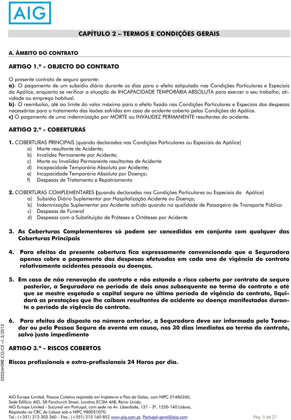 enquanto se verificar a situação de INCAPACIDADE TEMPORÁRIA ABSOLUTA para exercer o seu trabalho, atividade ou emprego habitual.