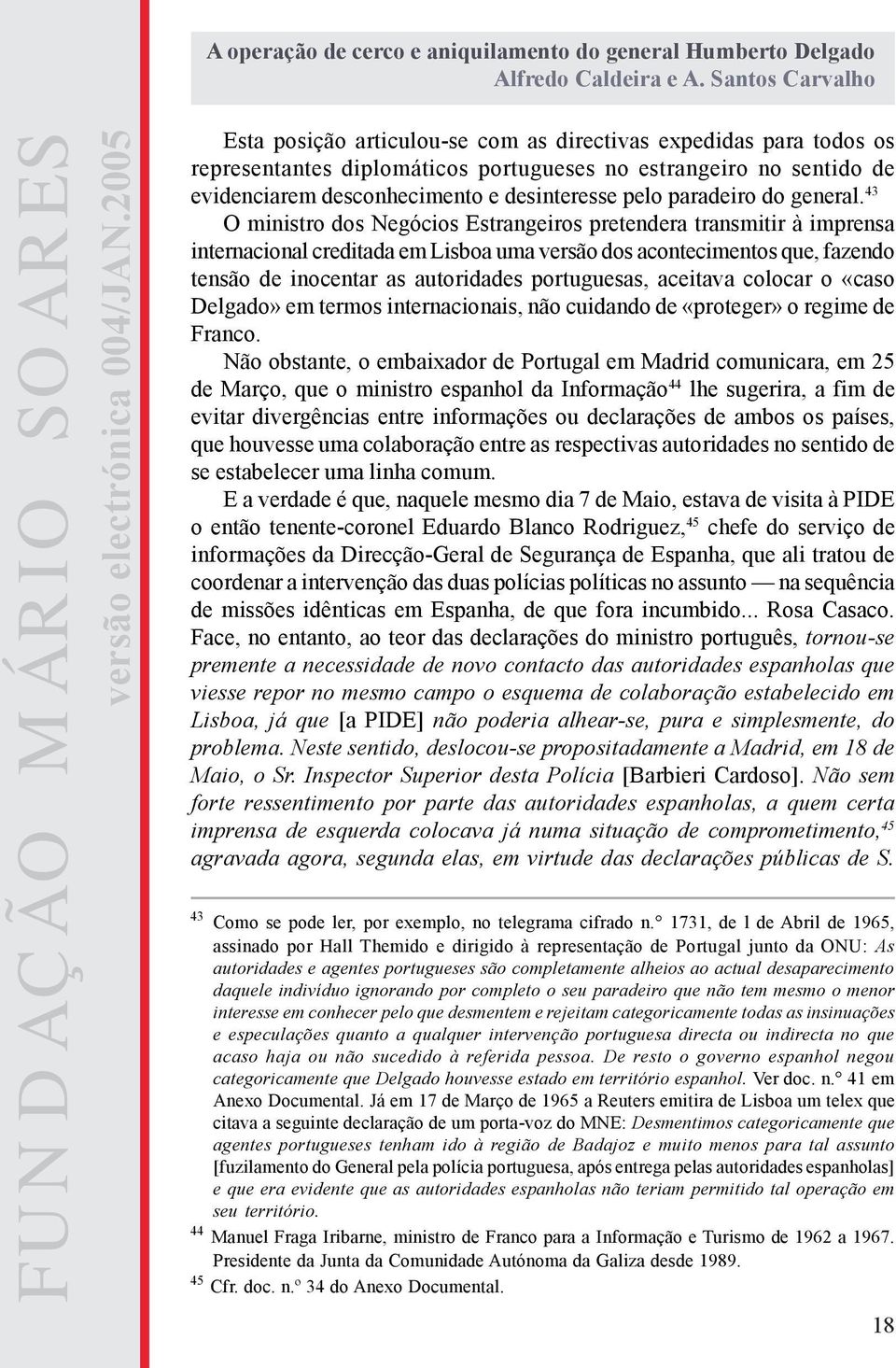 43 O ministro dos Negócios Estrangeiros pretendera transmitir à imprensa internacional creditada em Lisboa uma versão dos acontecimentos que, fazendo tensão de inocentar as autoridades portuguesas,