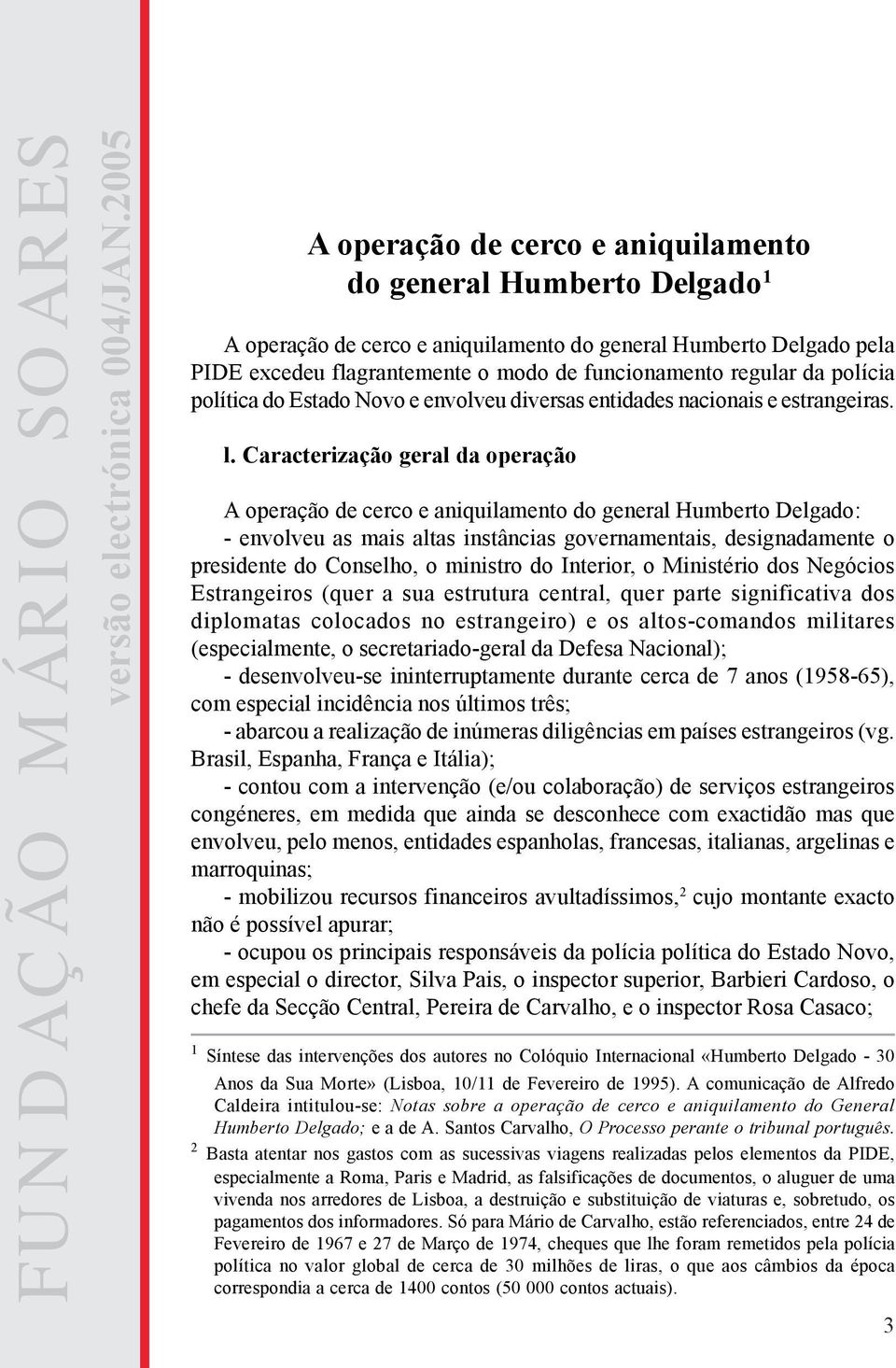 Caracterização geral da operação A operação de cerco e aniquilamento do general Humberto Delgado: - envolveu as mais altas instâncias governamentais, designadamente o presidente do Conselho, o