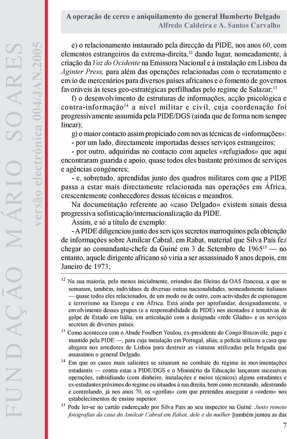 geo-estratégicas perfilhadas pelo regime de Salazar; 13 f) o desenvolvimento de estruturas de informações, acção psicológica e contra-informação 14 a nível militar e civil, cuja coordenação foi