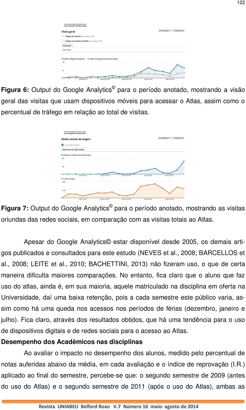 Apesar do Google Analytics estar disponível desde 2005, os demais artigos publicados e consultados para este estudo (NEVES et al., 2008; BARCELLOS et al., 2008; LEITE et al.