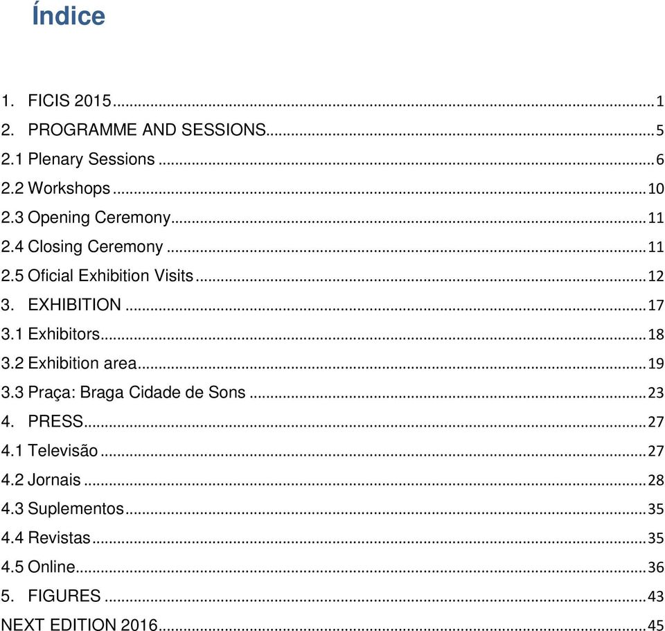 1 Exhibitors... 18 3.2 Exhibition area... 19 3.3 Praça: Braga Cidade de Sons... 23 4. PRESS... 27 4.1 Televisão.