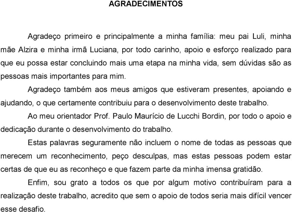 Agradeço também aos meus amigos que estiveram presentes, apoiando e ajudando, o que certamente contribuiu para o desenvolvimento deste trabalho. Ao meu orientador Prof.