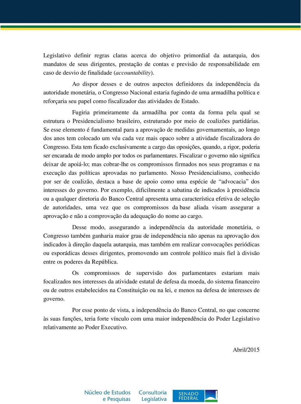 Ao dispor desses e de outros aspectos definidores da independência da autoridade monetária, o Congresso Nacional estaria fugindo de uma armadilha política e reforçaria seu papel como fiscalizador das