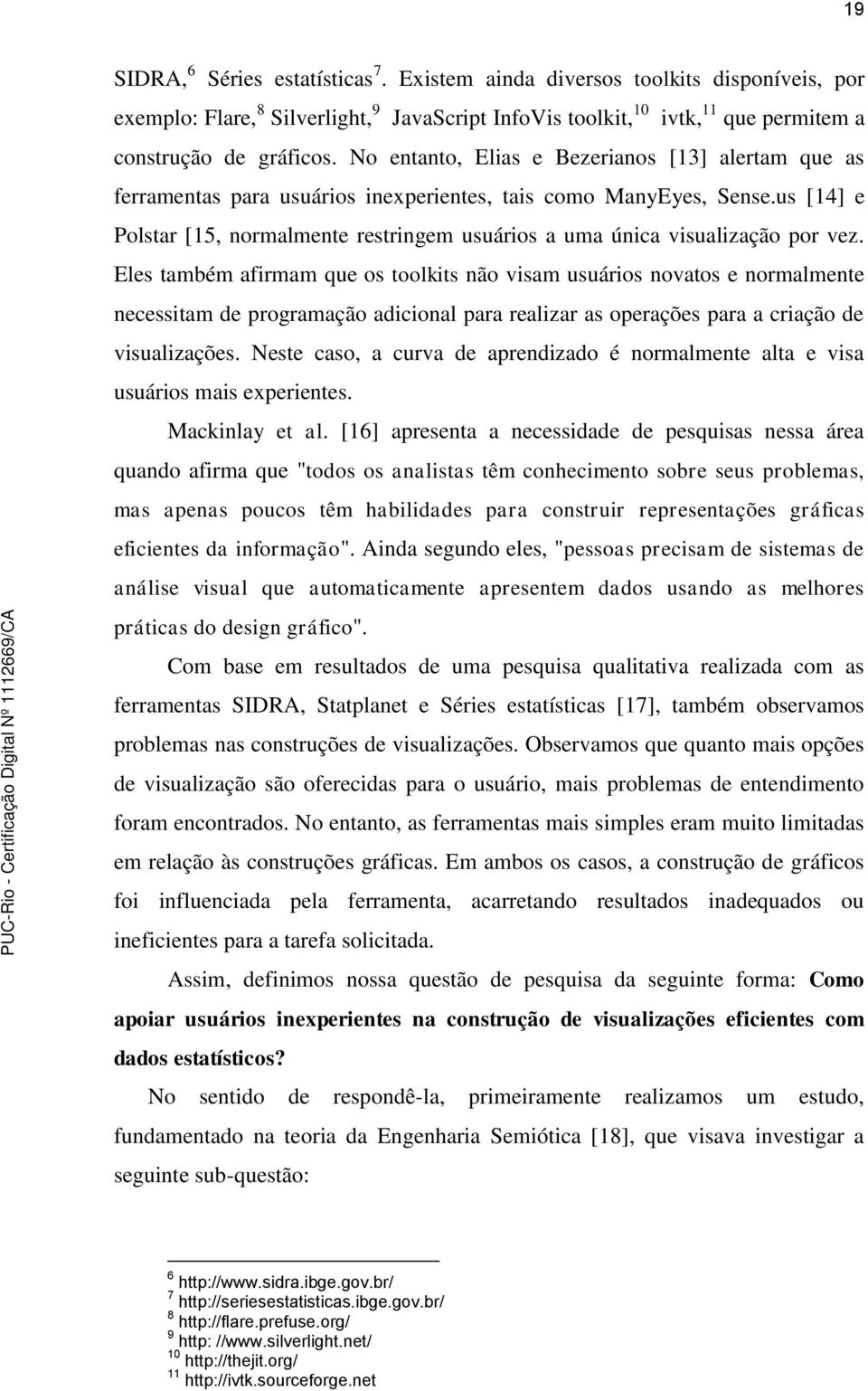 us [14] e Polstar [15, normalmente restringem usuários a uma única visualização por vez.