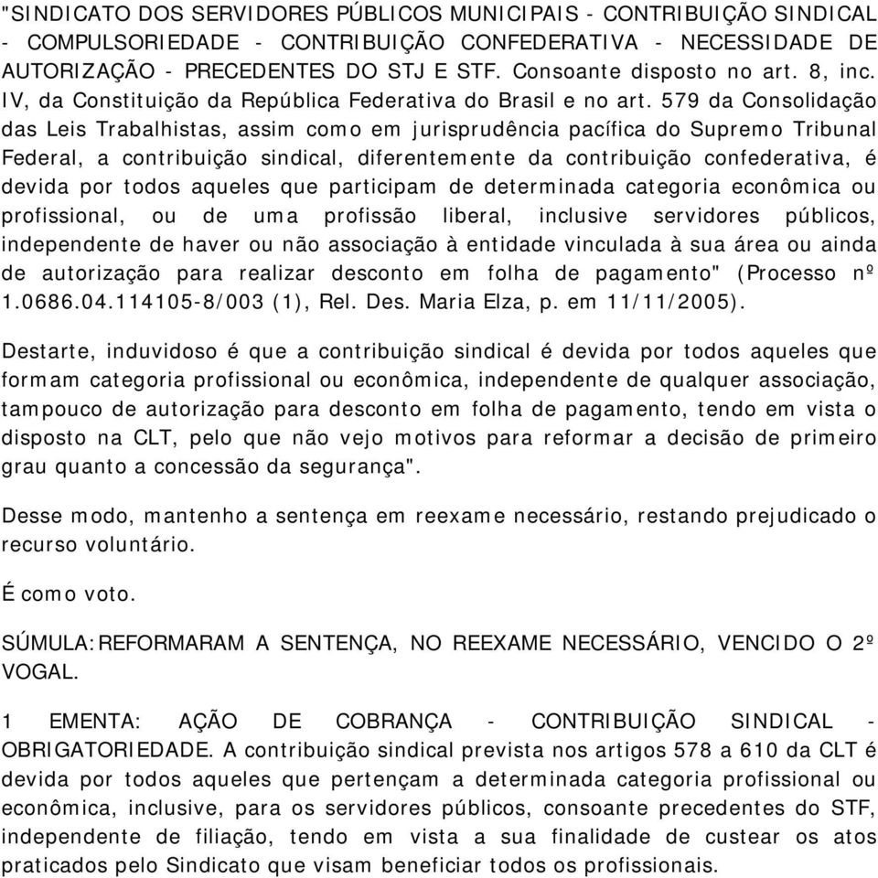 579 da Consolidação das Leis Trabalhistas, assim como em jurisprudência pacífica do Supremo Tribunal Federal, a contribuição sindical, diferentemente da contribuição confederativa, é devida por todos