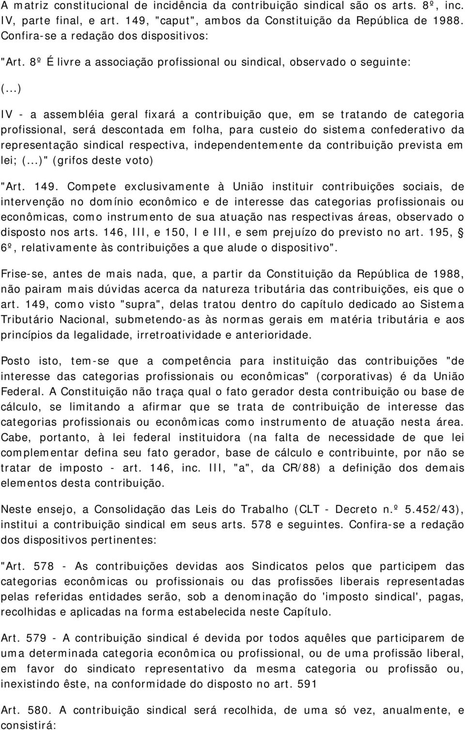 ..) IV - a assembléia geral fixará a contribuição que, em se tratando de categoria profissional, será descontada em folha, para custeio do sistema confederativo da representação sindical respectiva,