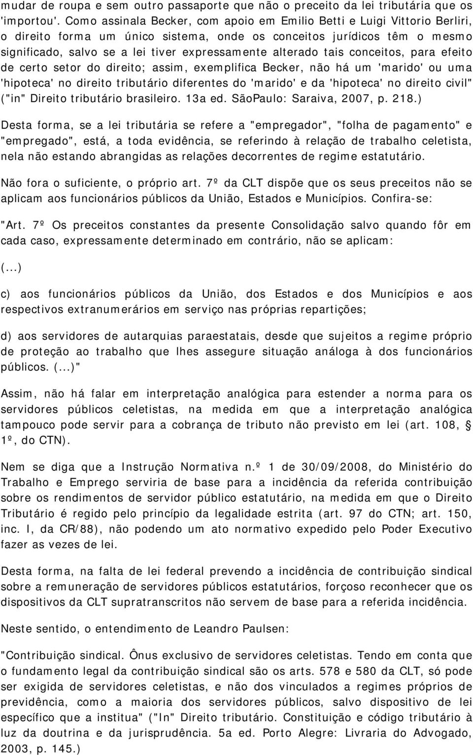 alterado tais conceitos, para efeito de certo setor do direito; assim, exemplifica Becker, não há um 'marido' ou uma 'hipoteca' no direito tributário diferentes do 'marido' e da 'hipoteca' no direito