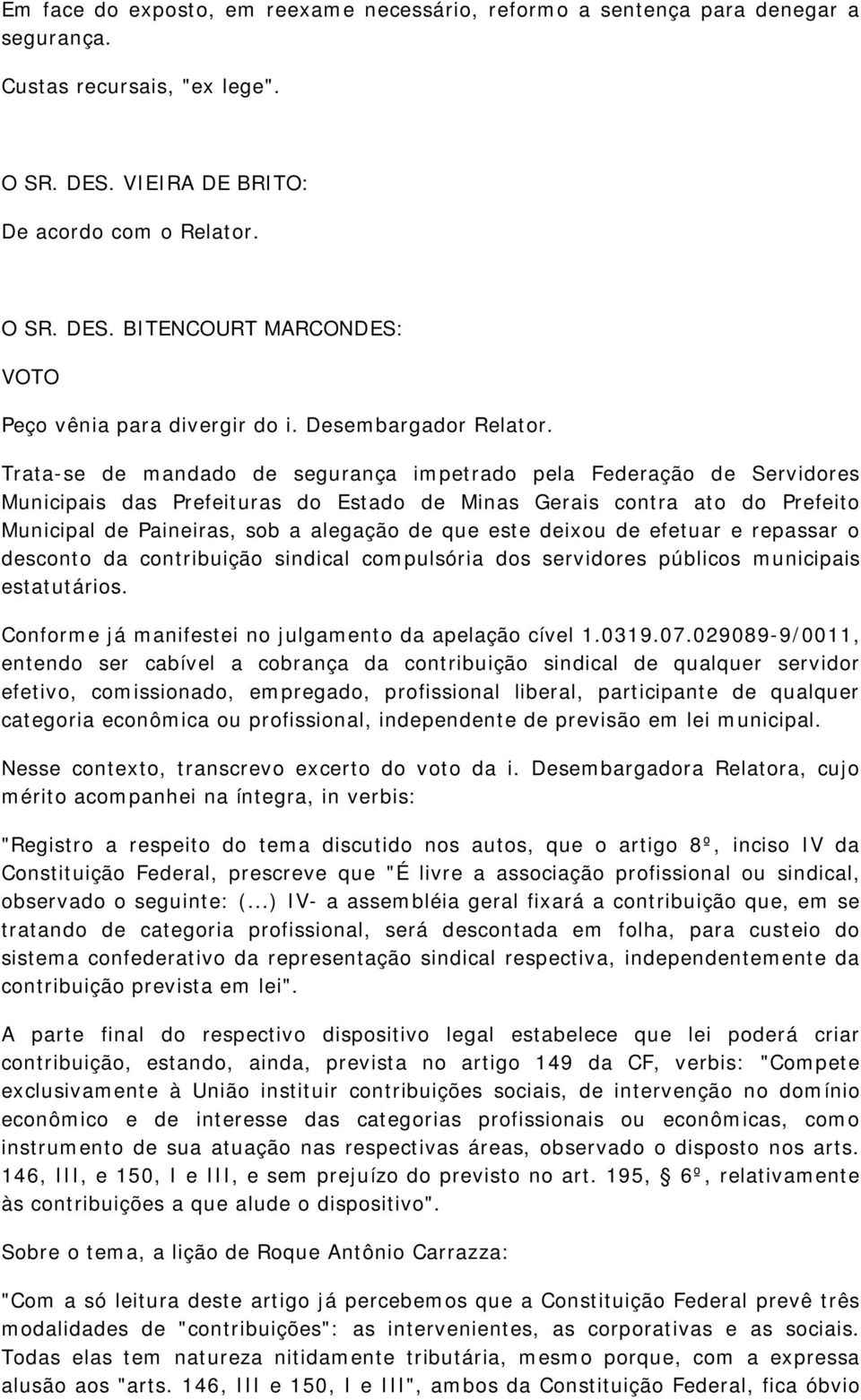 Trata-se de mandado de segurança impetrado pela Federação de Servidores Municipais das Prefeituras do Estado de Minas Gerais contra ato do Prefeito Municipal de Paineiras, sob a alegação de que este