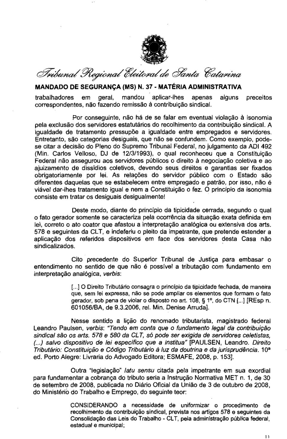 A igualdade de tratamento pressupõe a igualdade entre empregados e servidores. Entretanto, são categorias desiguais, que não se confundem.