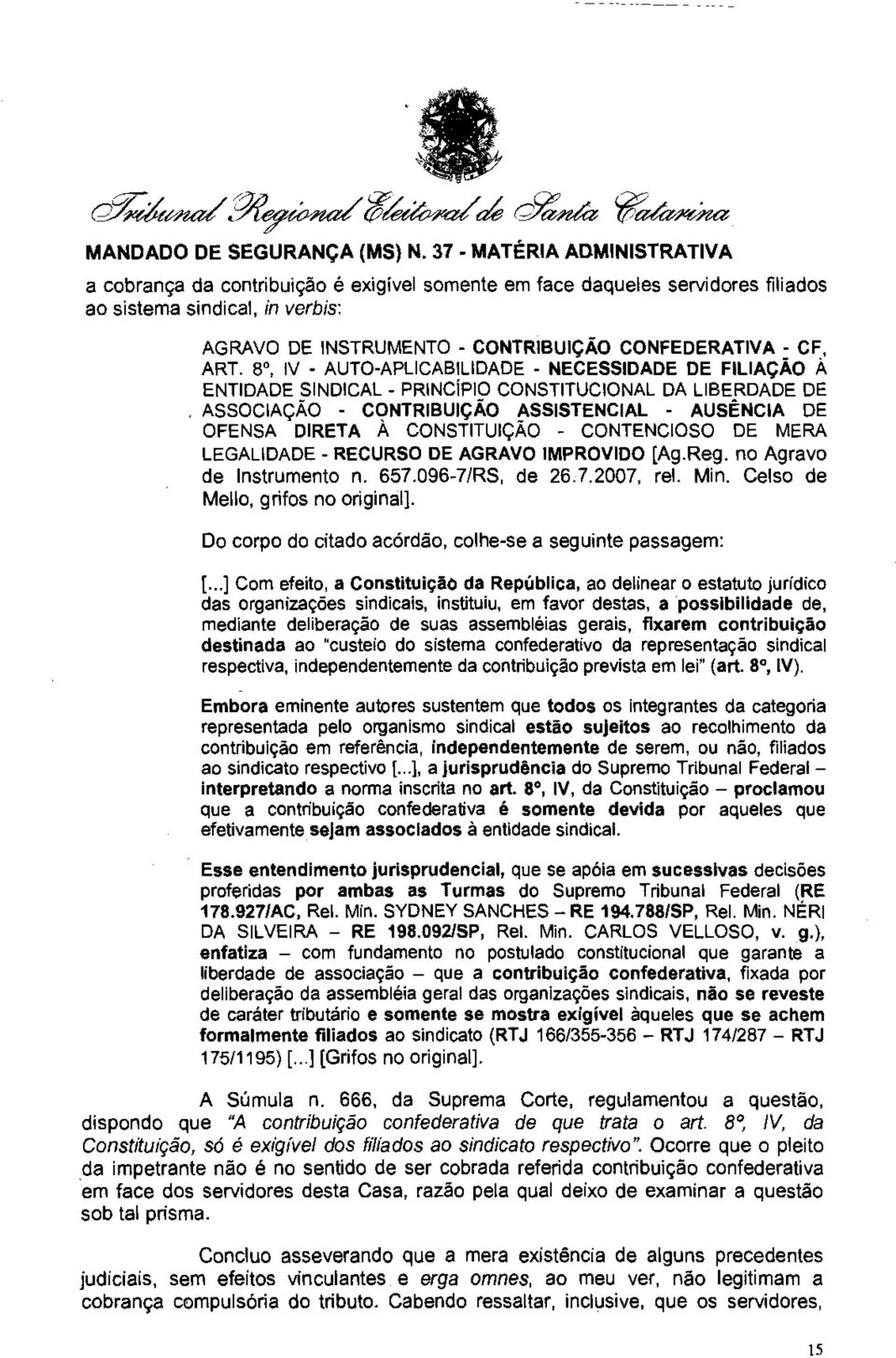 CONSTITUIÇÃO - CONTENCIOSO DE MERA LEGALIDADE - RECURSO DE AGRAVO 1MPROVIDO [Ag.Reg. no Agravo de Instrumento n. 657.096-7/RS, de 26.7.2007, rei. Min. Celso de Mello, gritos no original].