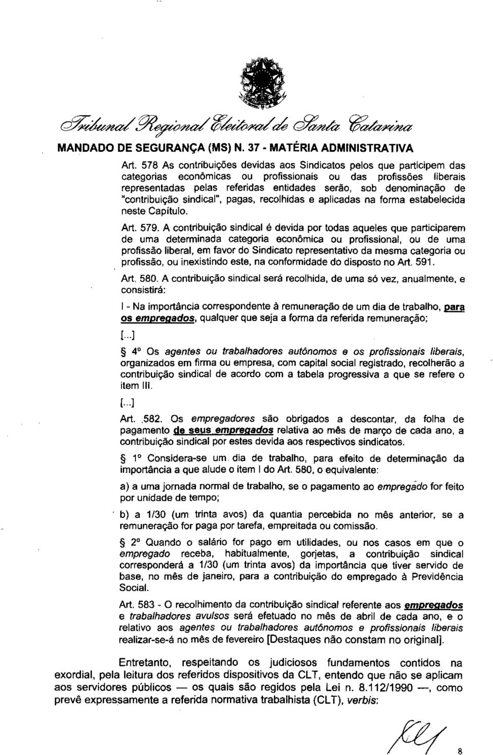 A contribuição sindical é devida por todas aqueles que participarem de uma determinada categoria econômica ou profissional, ou de uma profissão liberal, em favor do Sindicato representativo da mesma