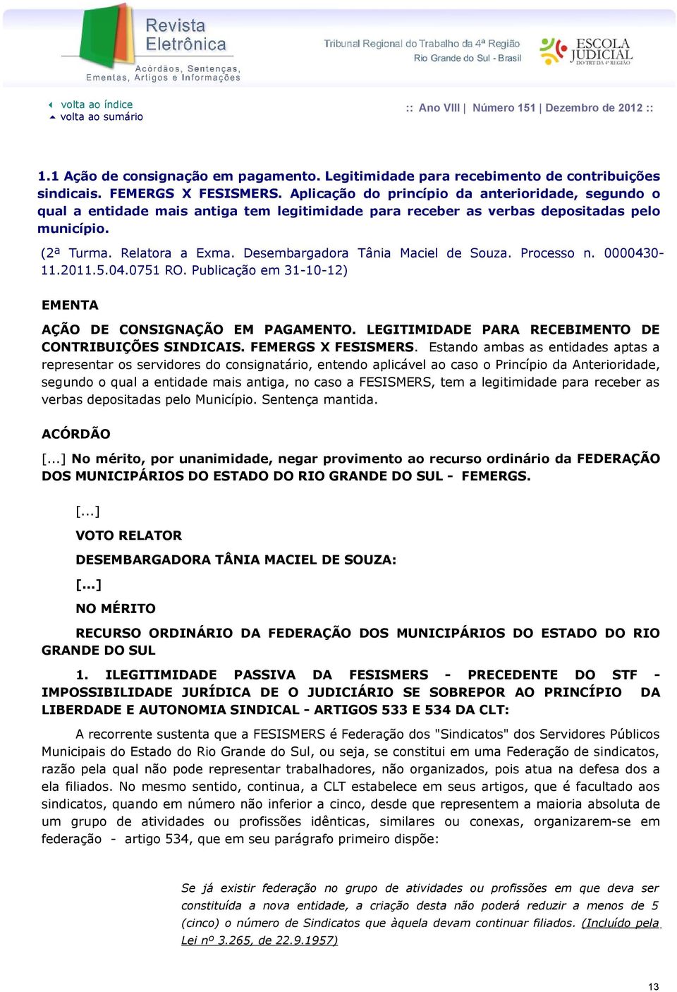 Desembargadora Tânia Maciel de Souza. Processo n. 000043011.2011.5.04.0751 RO. Publicação em 31-10-12) EMENTA AÇÃO DE CONSIGNAÇÃO EM PAGAMENTO.