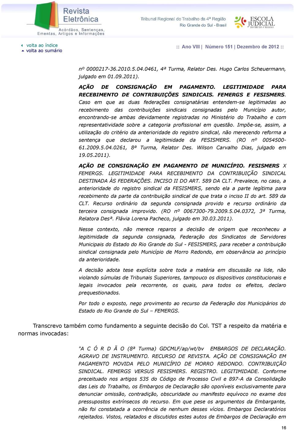 Caso em que as duas federações consignatárias entendem-se legitimadas ao recebimento das contribuições sindicais consignadas pelo Município autor, encontrando-se ambas devidamente registradas no