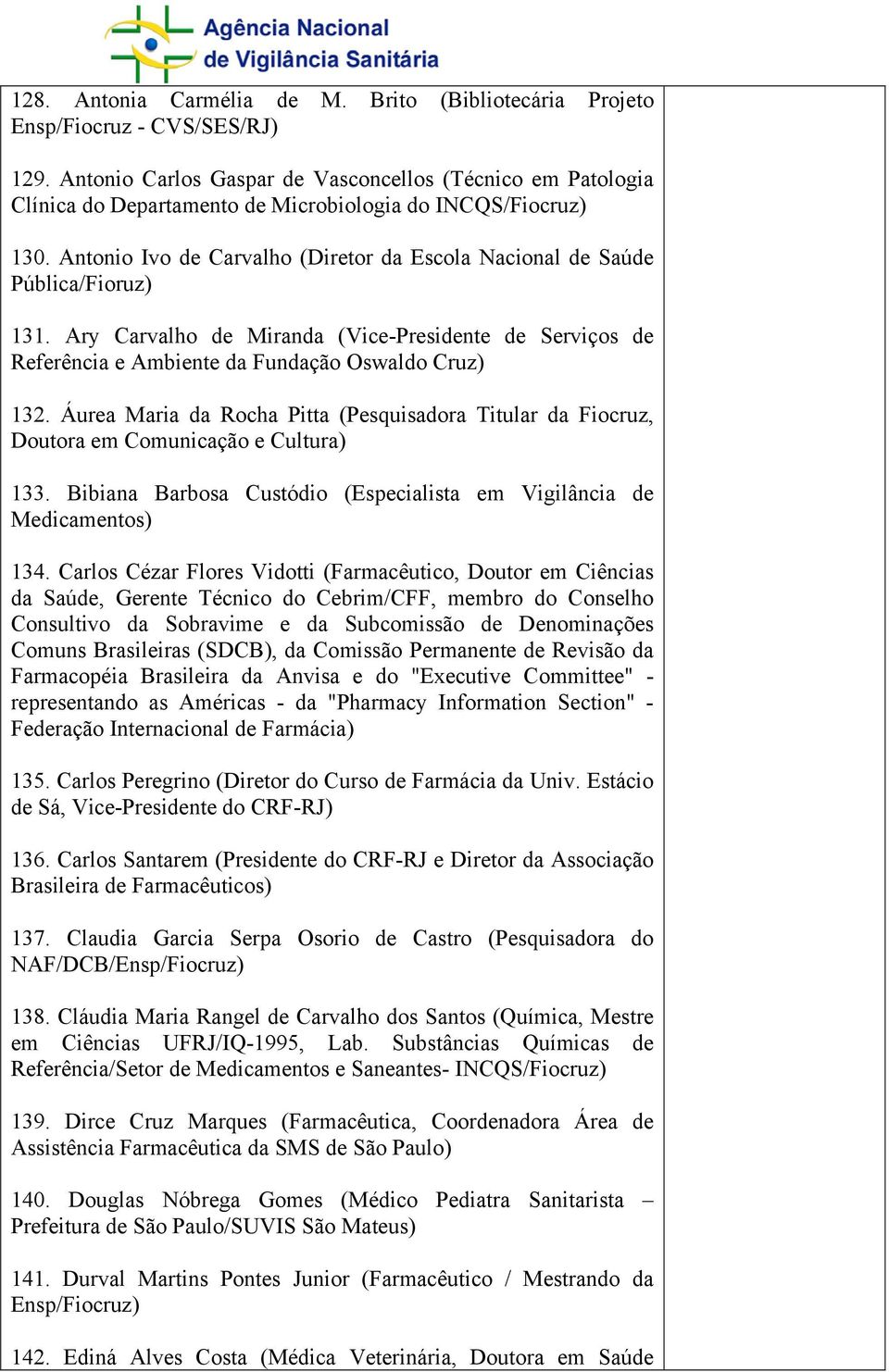 Antonio Ivo de Carvalho (Diretor da Escola Nacional de Saúde Pública/Fioruz) 131. Ary Carvalho de Miranda (Vice-Presidente de Serviços de Referência e Ambiente da Fundação Oswaldo Cruz) 132.