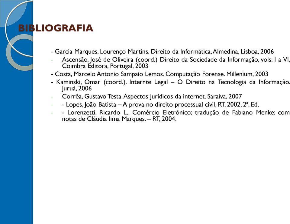 Millenium, 2003 - Kaminski, Omar (coord.). Internte Legal O Direito na Tecnologia da Informação. Juruá, 2006 - Corrêa, Gustavo Testa.