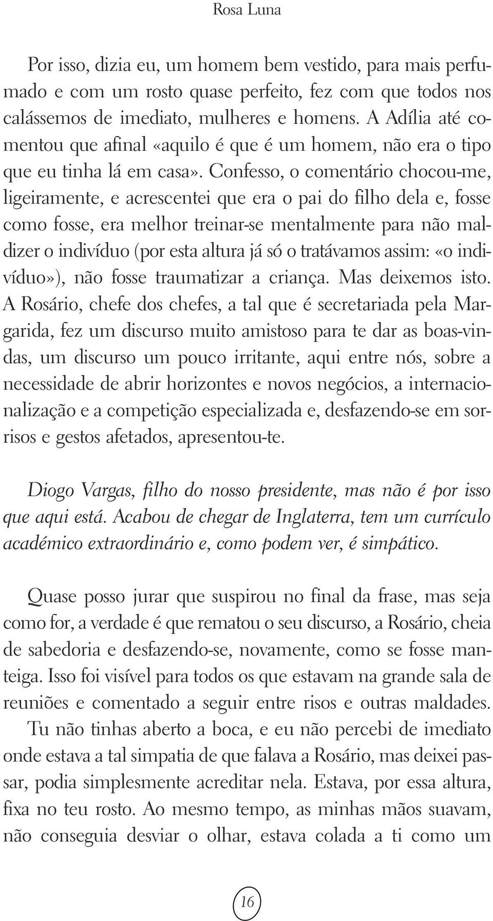 Confesso, o comentário chocou-me, ligeiramente, e acrescentei que era o pai do filho dela e, fosse como fosse, era melhor treinar-se mentalmente para não maldizer o indivíduo (por esta altura já só o