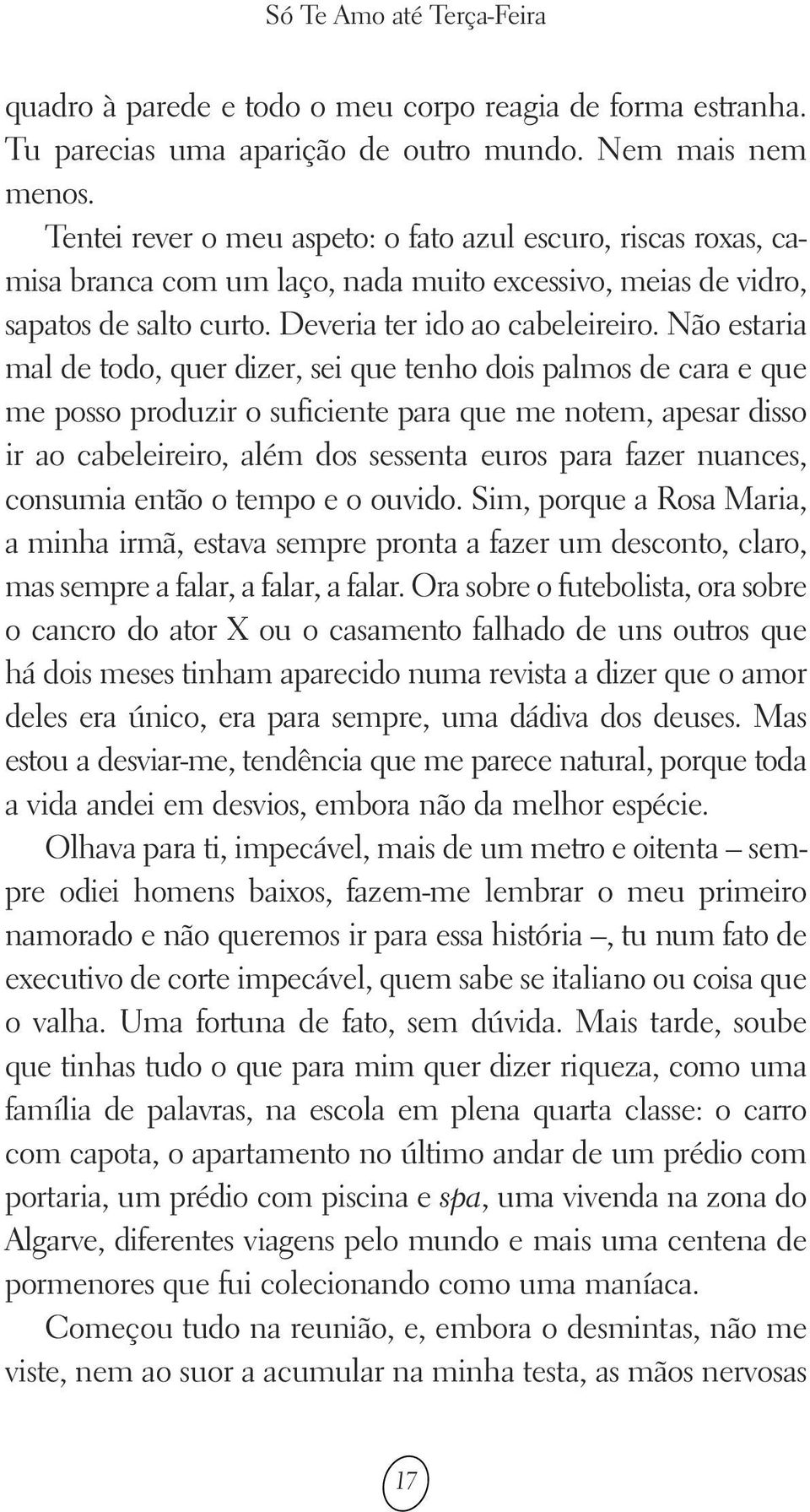 Não estaria mal de todo, quer dizer, sei que tenho dois palmos de cara e que me posso produzir o suficiente para que me notem, apesar disso ir ao cabeleireiro, além dos sessenta euros para fazer