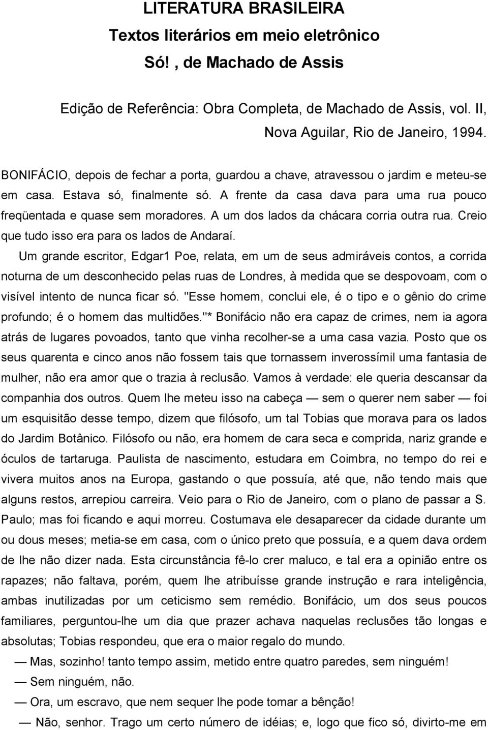 A um dos lados da chácara corria outra rua. Creio que tudo isso era para os lados de Andaraí.