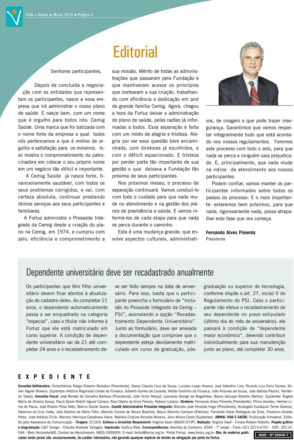 Uma marca que foi batizada com o nome forte da empresa a qual todos nós pertencemos e que é motivo de orgulho e satisfação para os mineiros.