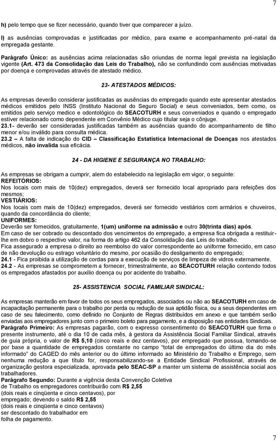 473 da Consolidação das Leis do Trabalho), não se confundindo com ausências motivadas por doença e comprovadas através de atestado médico.